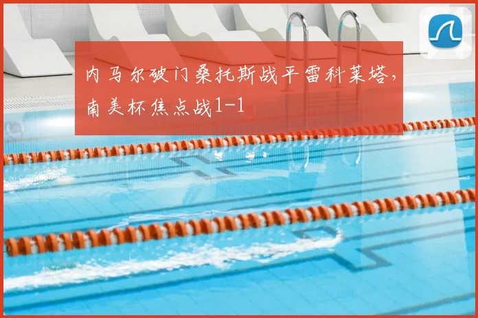 内马尔破门桑托斯战平雷科莱塔，南美杯焦点战1-1