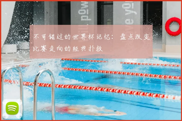 不可错过的世界杯记忆:盘点改变比赛走向的经典扑救