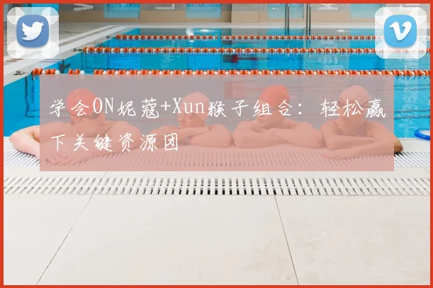 学会ON妮蔻+Xun猴子组合：轻松赢下关键资源团